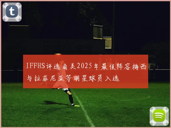 IFFHS评选南美2025年最佳阵容梅西与拉菲尼亚等明星球员入选